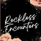 Reckless Encounters