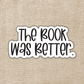 The Book Was Better Sticker